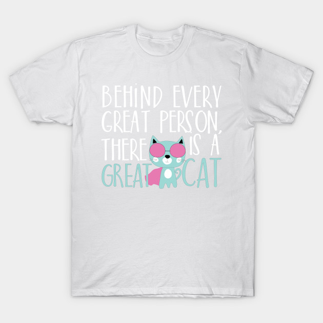 Behind every great person there is a great cat T-Shirt-TOZ